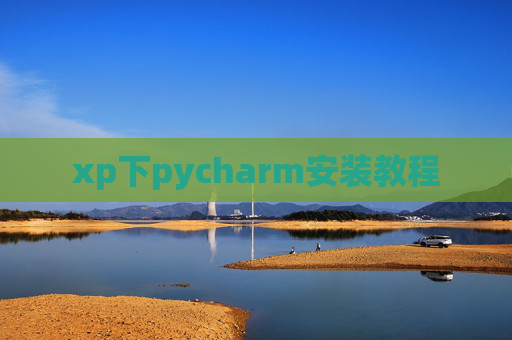 xp下pycharm安装教程 xp下pycharm安装教程